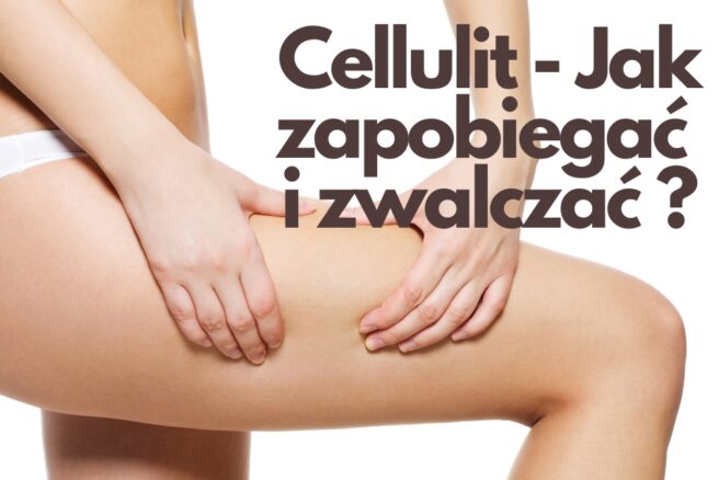 Cellulit - jak zapobiegać i zwalczać