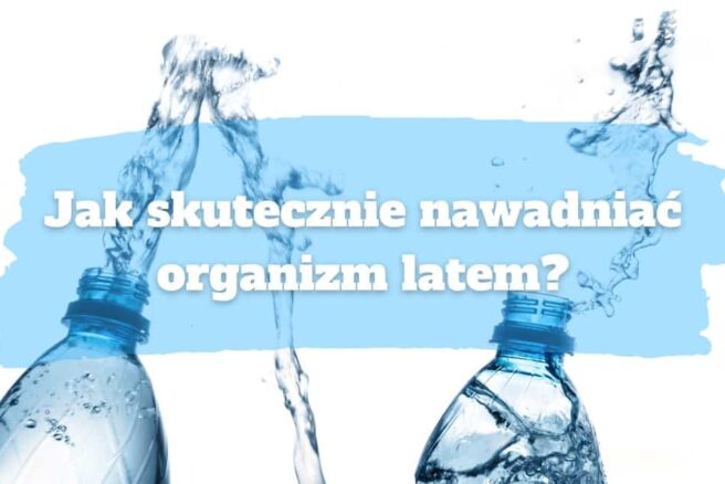 jak skutecznie nawadniać organizm latem